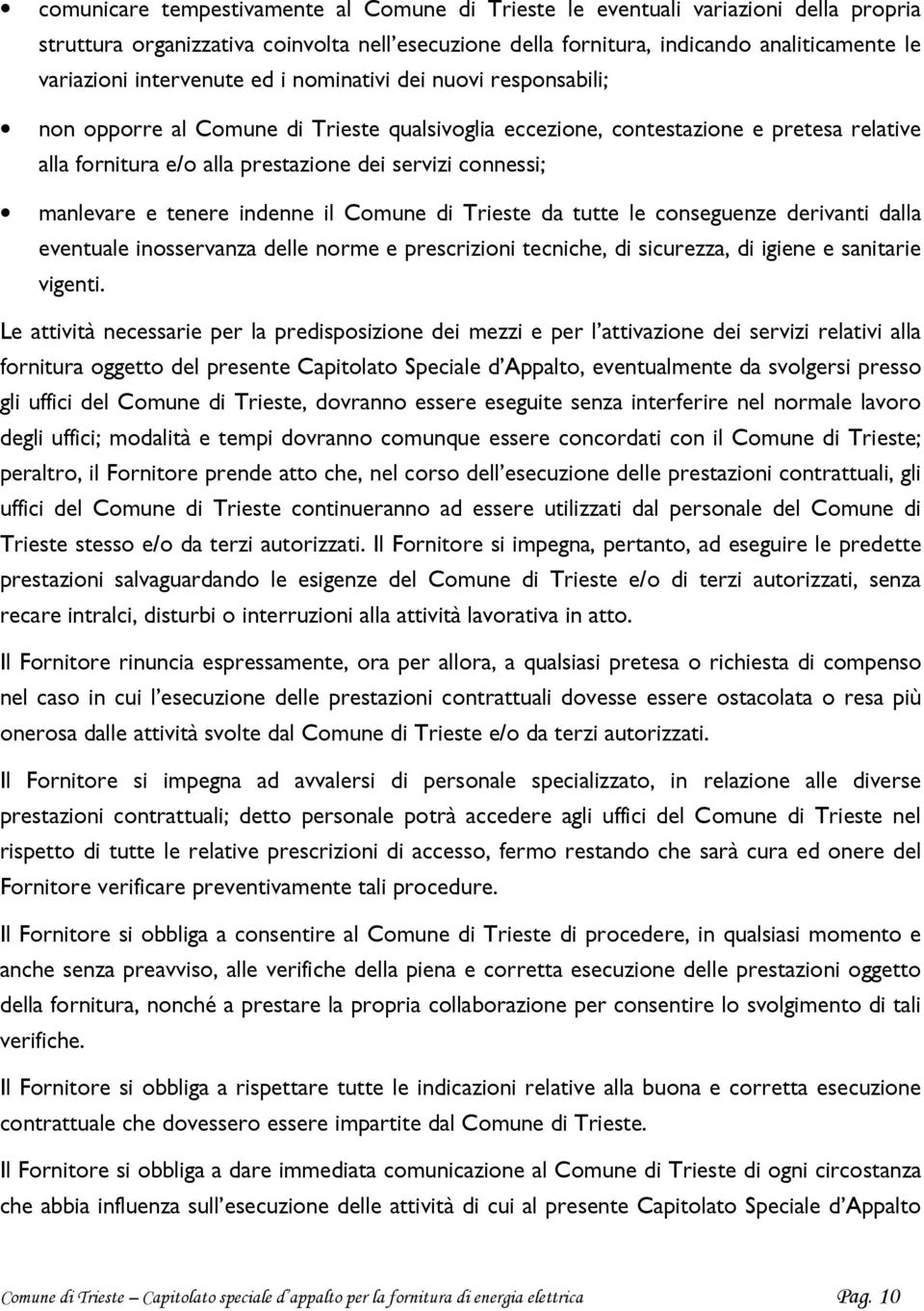 manlevare e tenere indenne il Comune di Trieste da tutte le conseguenze derivanti dalla eventuale inosservanza delle norme e prescrizioni tecniche, di sicurezza, di igiene e sanitarie vigenti.