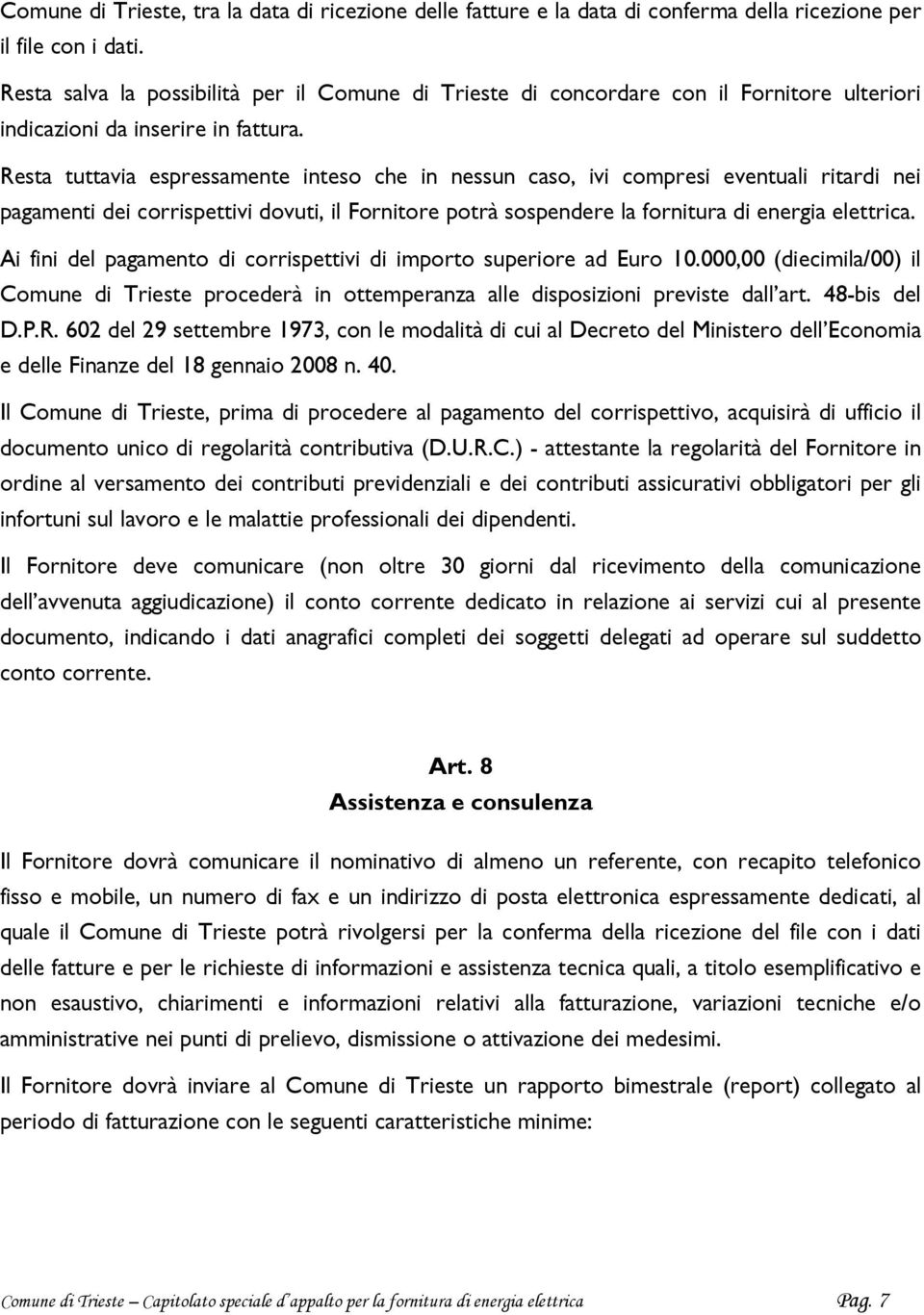 Resta tuttavia espressamente inteso che in nessun caso, ivi compresi eventuali ritardi nei pagamenti dei corrispettivi dovuti, il Fornitore potrà sospendere la fornitura di energia elettrica.