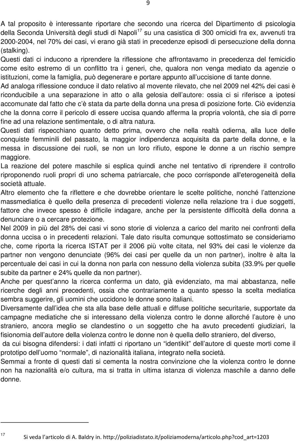 Questi dati ci inducono a riprendere la riflessione che affrontavamo in precedenza del femicidio come esito estremo di un conflitto tra i generi, che, qualora non venga mediato da agenzie o