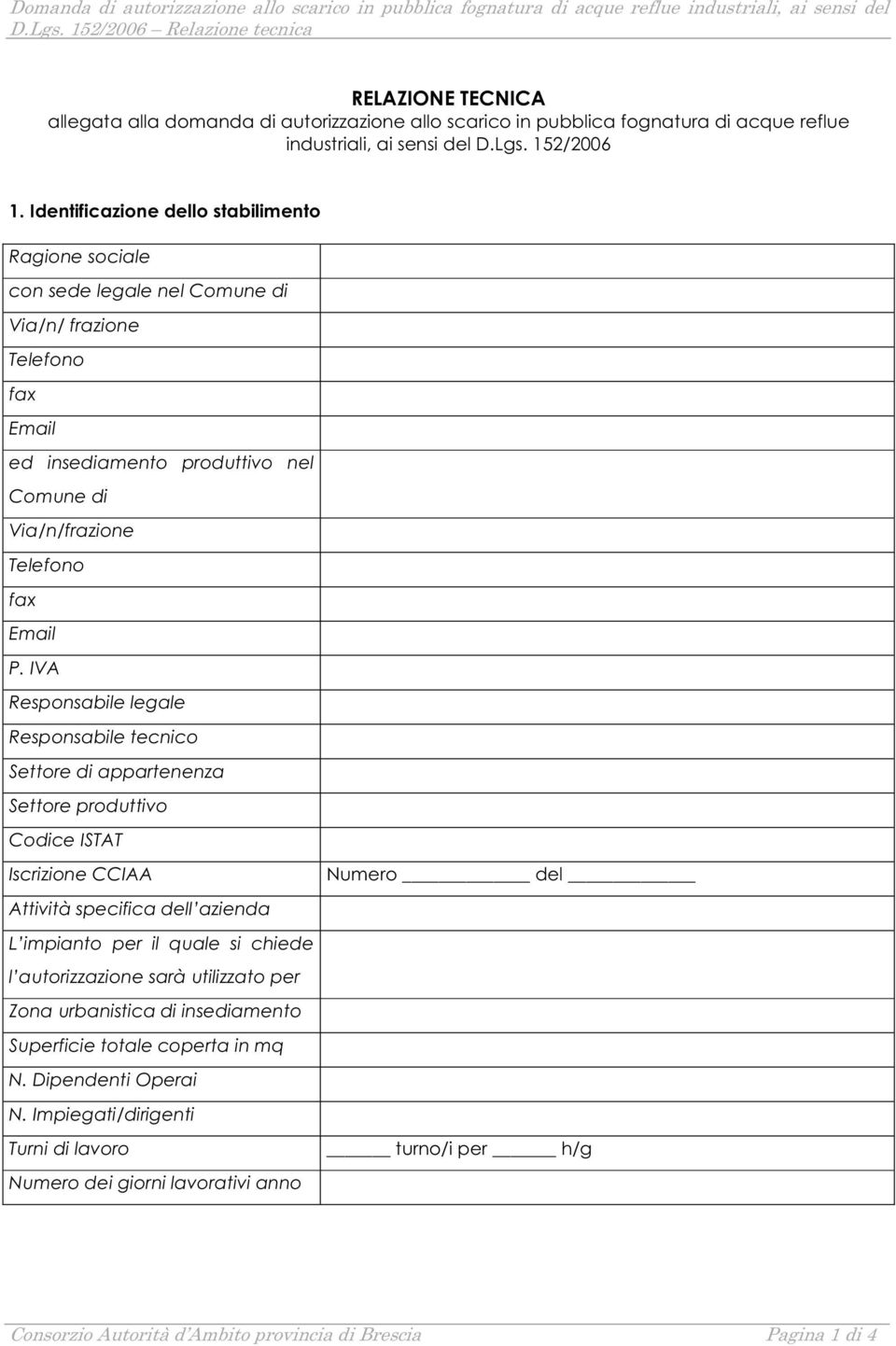 IVA Responsabile legale Responsabile tecnico Settore di appartenenza Settore produttivo Codice ISTAT Iscrizione CCIAA Attività specifica dell azienda L impianto per il quale si chiede l