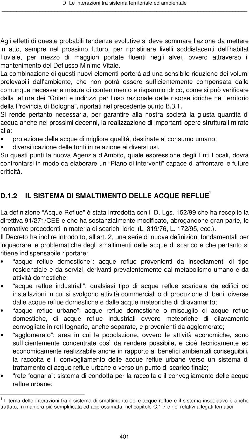 La combinazione di questi nuovi elementi porterà ad una sensibile riduzione dei volumi prelevabili dall ambiente, che non potrà essere sufficientemente compensata dalle comunque necessarie misure di