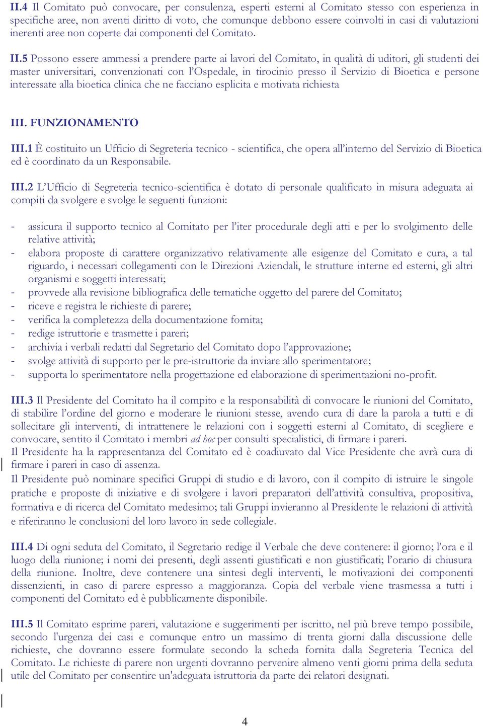 5 Possono essere ammessi a prendere parte ai lavori del Comitato, in qualità di uditori, gli studenti dei master universitari, convenzionati con l Ospedale, in tirocinio presso il Servizio di