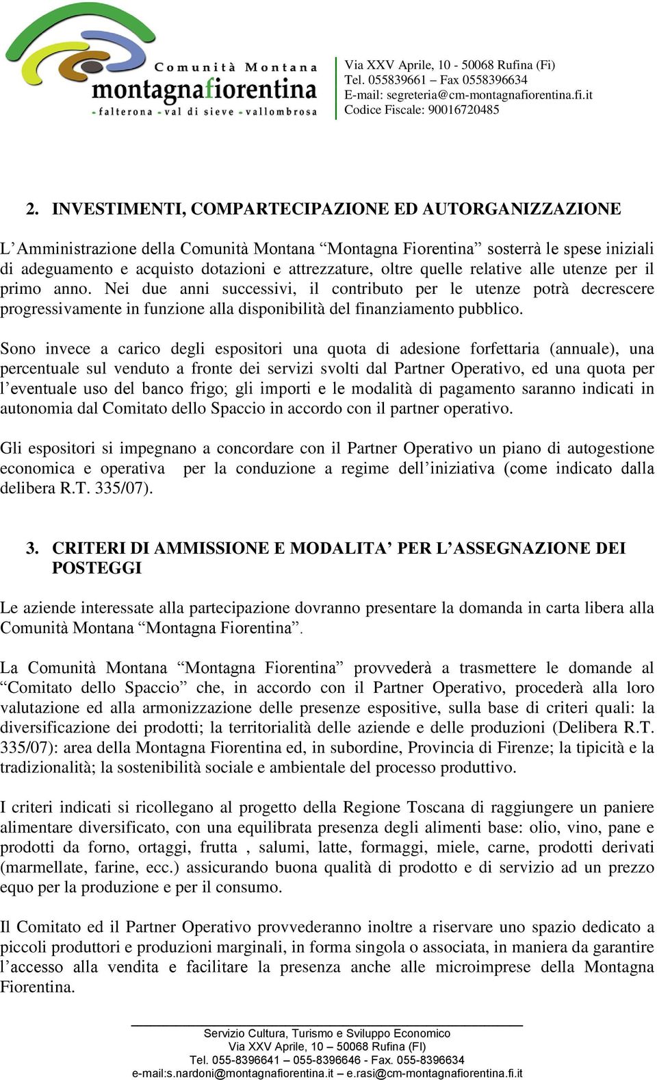 Sono invece a carico degli espositori una quota di adesione forfettaria (annuale), una percentuale sul venduto a fronte dei servizi svolti dal Partner Operativo, ed una quota per l eventuale uso del