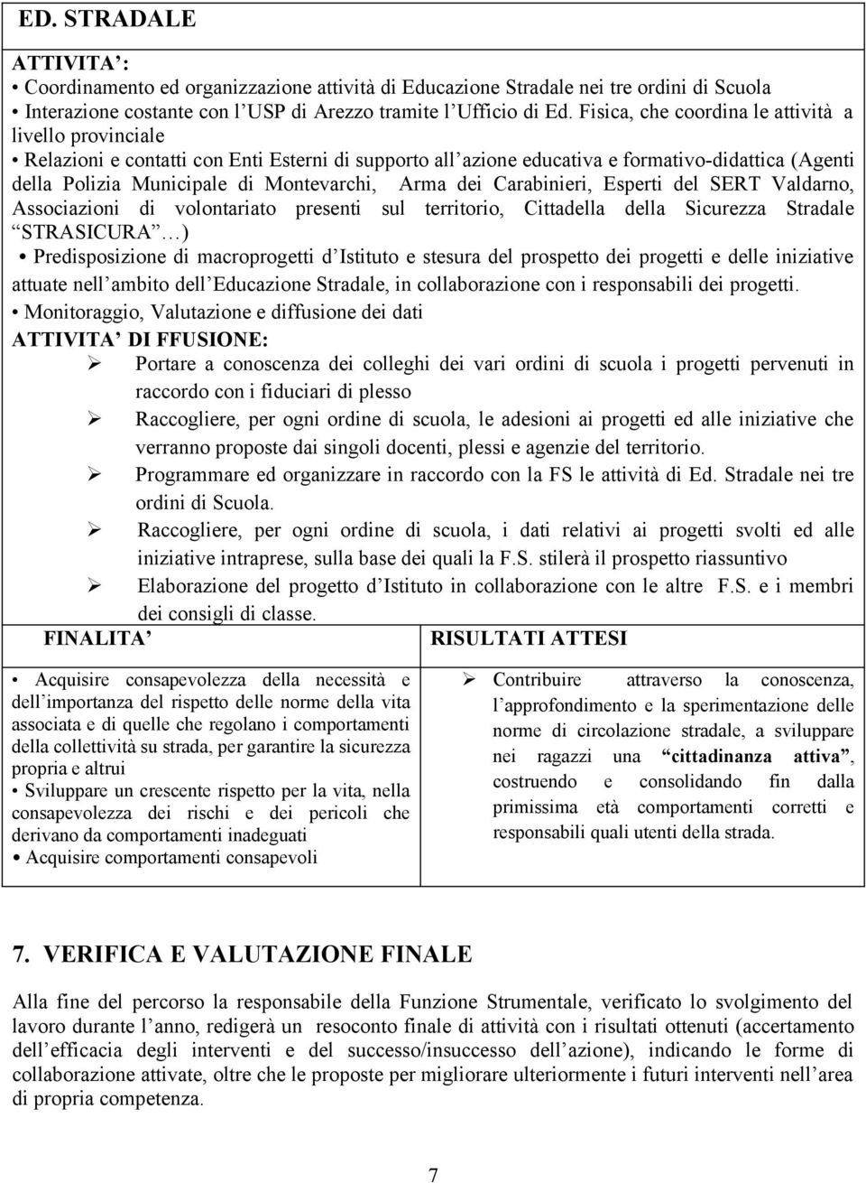 Arma dei Carabinieri, Esperti del SERT Valdarno, Associazioni di volontariato presenti sul territorio, Cittadella della Sicurezza Stradale STRASICURA ) Predisposizione di macroprogetti d Istituto e