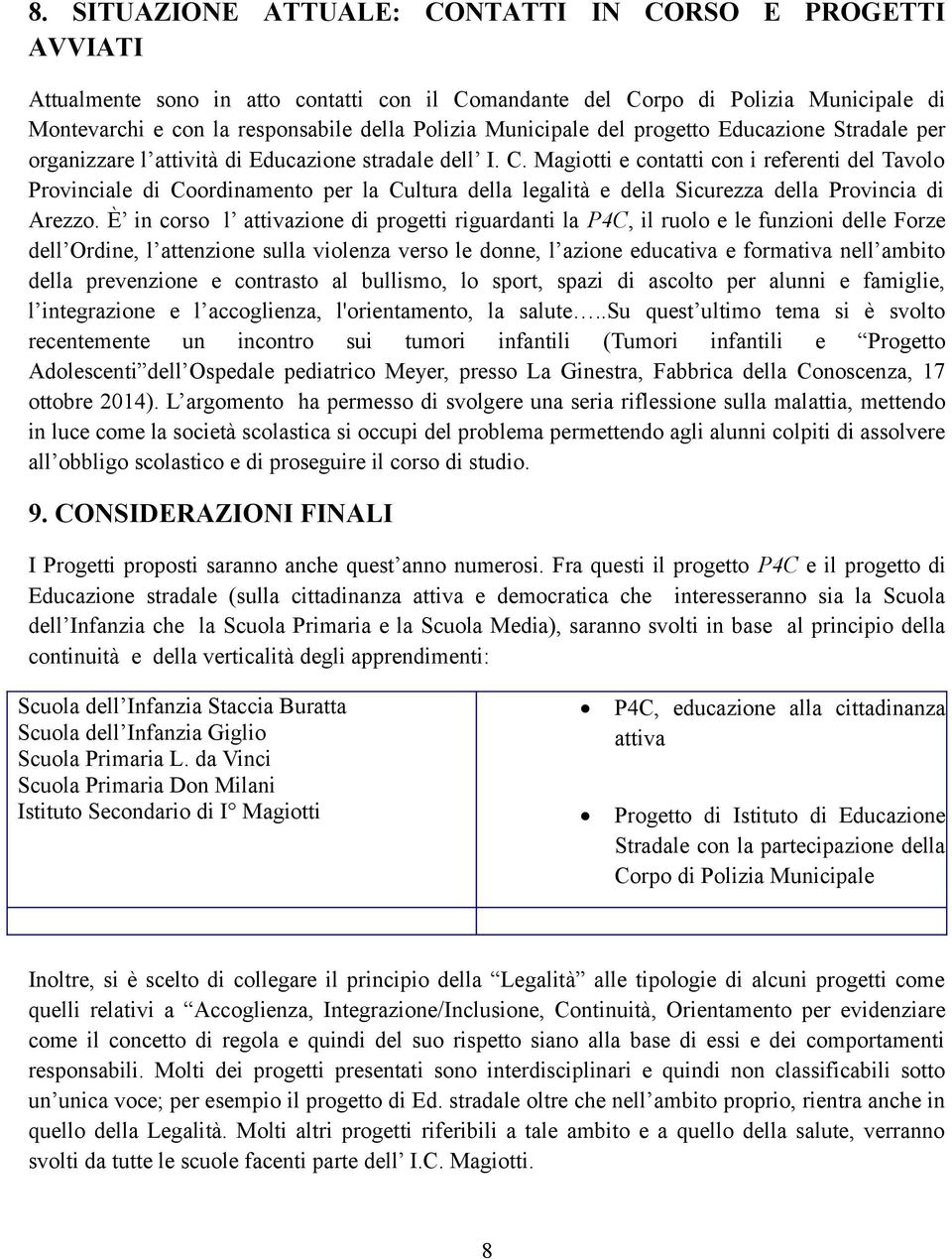 Magiotti e contatti con i referenti del Tavolo Provinciale di Coordinamento per la Cultura della legalità e della Sicurezza della Provincia di Arezzo.