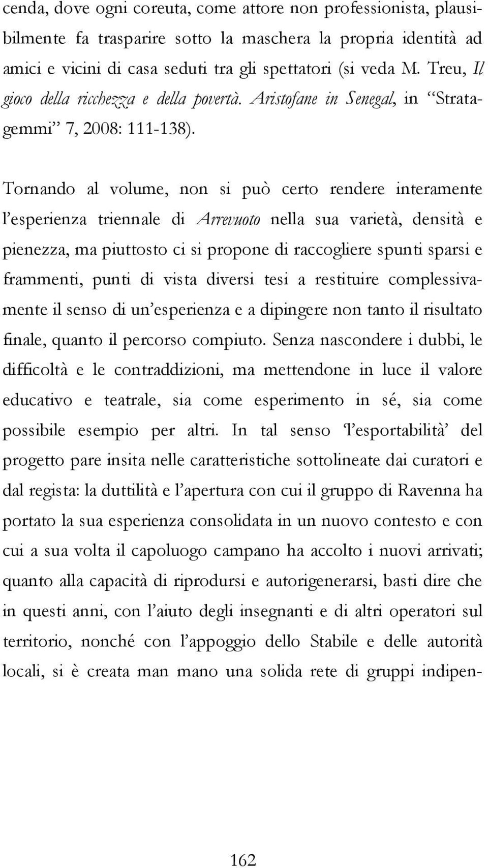 Tornando al volume, non si può certo rendere interamente l esperienza triennale di Arrevuoto nella sua varietà, densità e pienezza, ma piuttosto ci si propone di raccogliere spunti sparsi e