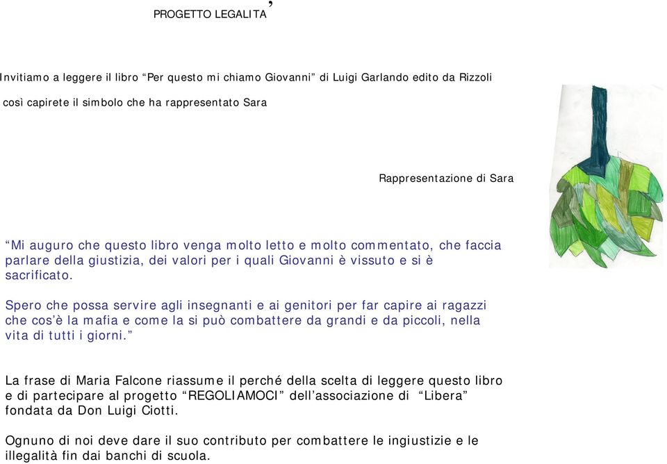 Spero che possa servire agli insegnanti e ai genitori per far capire ai ragazzi che cos è la mafia e come la si può combattere da grandi e da piccoli, nella vita di tutti i giorni.