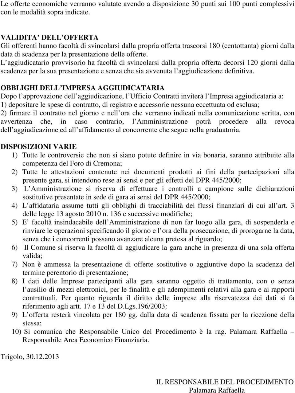 L aggiudicatario provvisorio ha facoltà di svincolarsi dalla propria offerta decorsi 120 giorni dalla scadenza per la sua presentazione e senza che sia avvenuta l aggiudicazione definitiva.