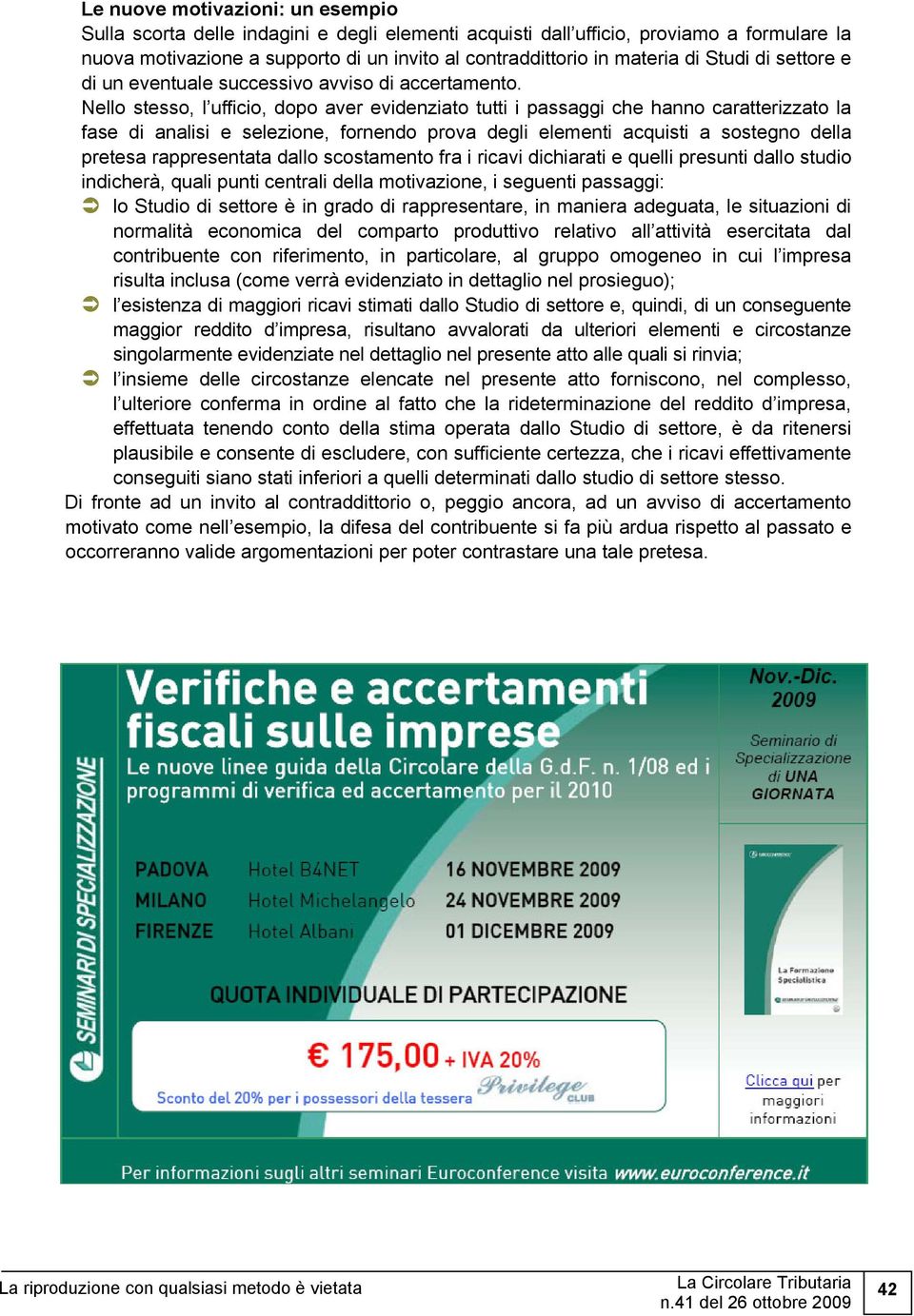 Nello stesso, l ufficio, dopo aver evidenziato tutti i passaggi che hanno caratterizzato la fase di analisi e selezione, fornendo prova degli elementi acquisti a sostegno della pretesa rappresentata