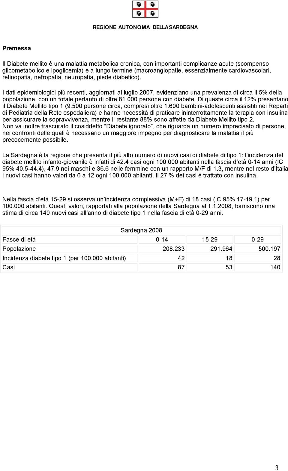 I dati epidemiologici più recenti, aggiornati al luglio 2007, evidenziano una prevalenza di circa il 5% della popolazione, con un totale pertanto di oltre 81.000 persone con diabete.