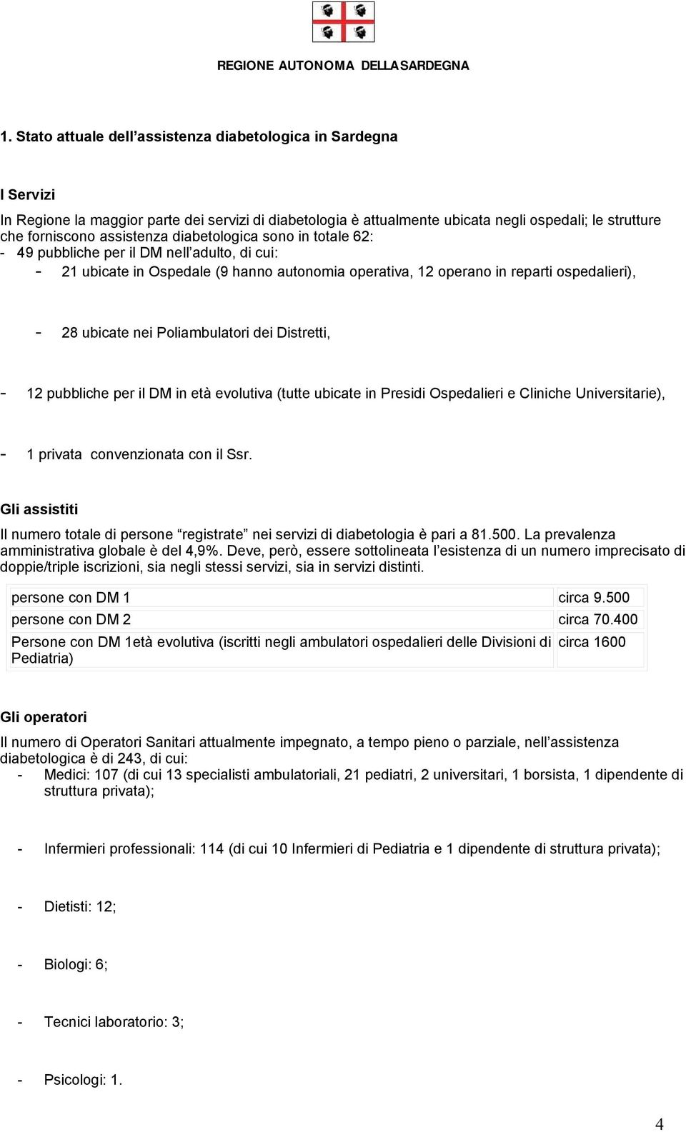 Poliambulatori dei Distretti, - 12 pubbliche per il DM in età evolutiva (tutte ubicate in Presidi Ospedalieri e Cliniche Universitarie), - 1 privata convenzionata con il Ssr.