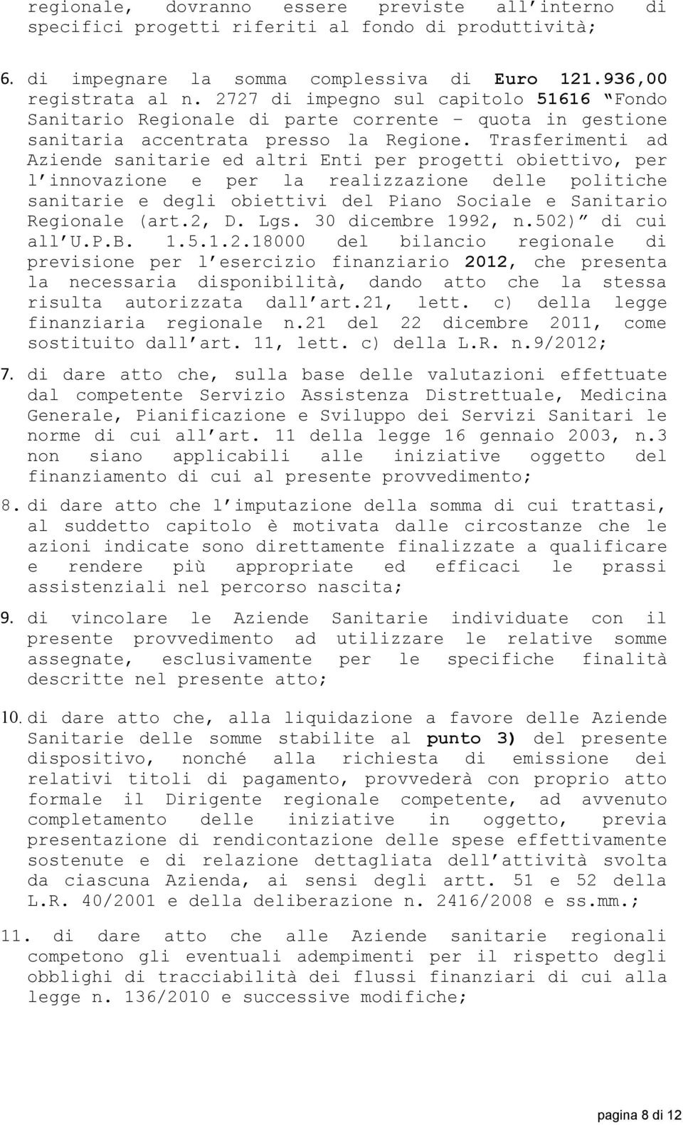 Trasferimenti ad Aziende sanitarie ed altri Enti per progetti obiettivo, per l innovazione e per la realizzazione delle politiche sanitarie e degli obiettivi del Piano Sociale e Sanitario Regionale