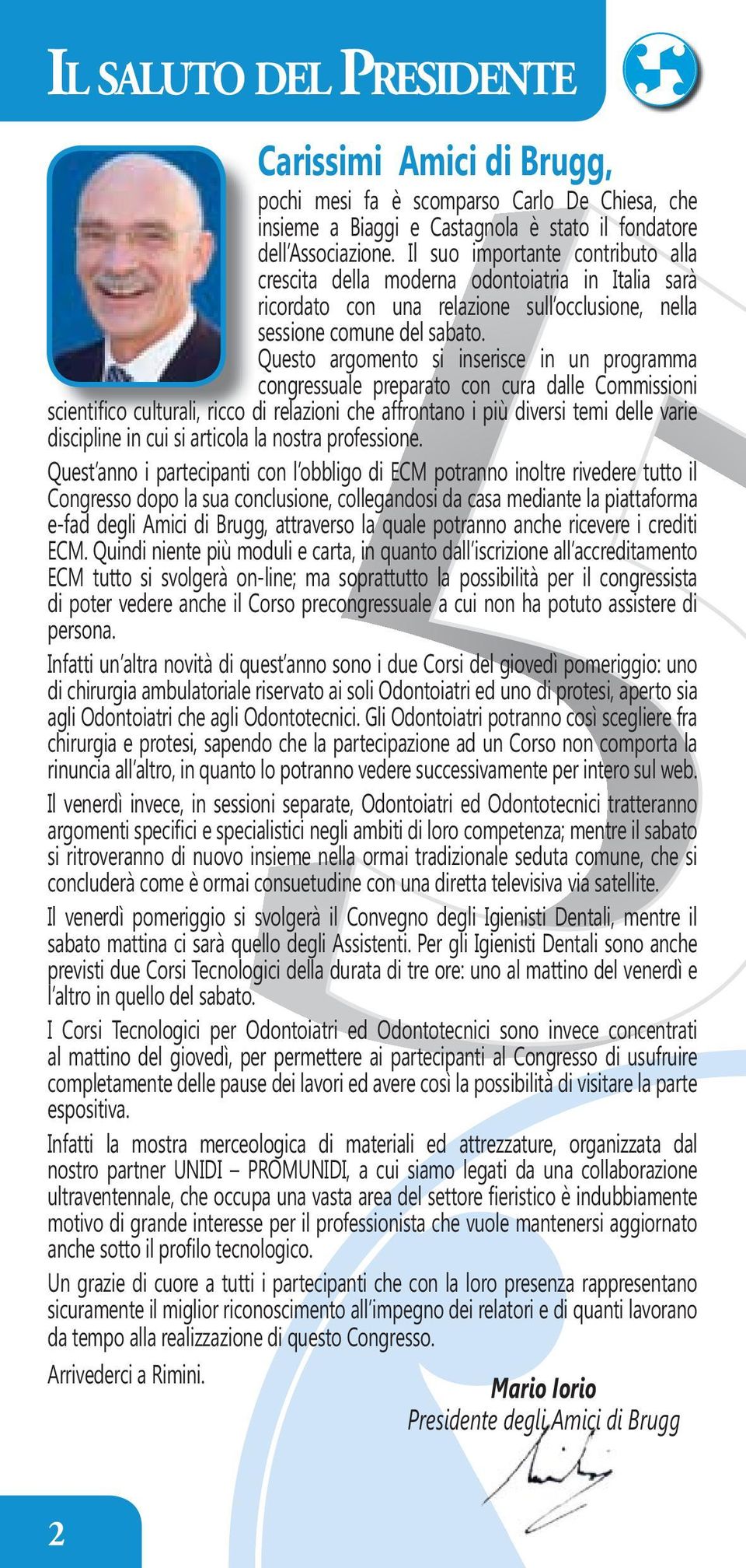 Questo argomento si inserisce in un programma congressuale preparato con cura dalle Commissioni discipline in cui si articola la nostra professione.