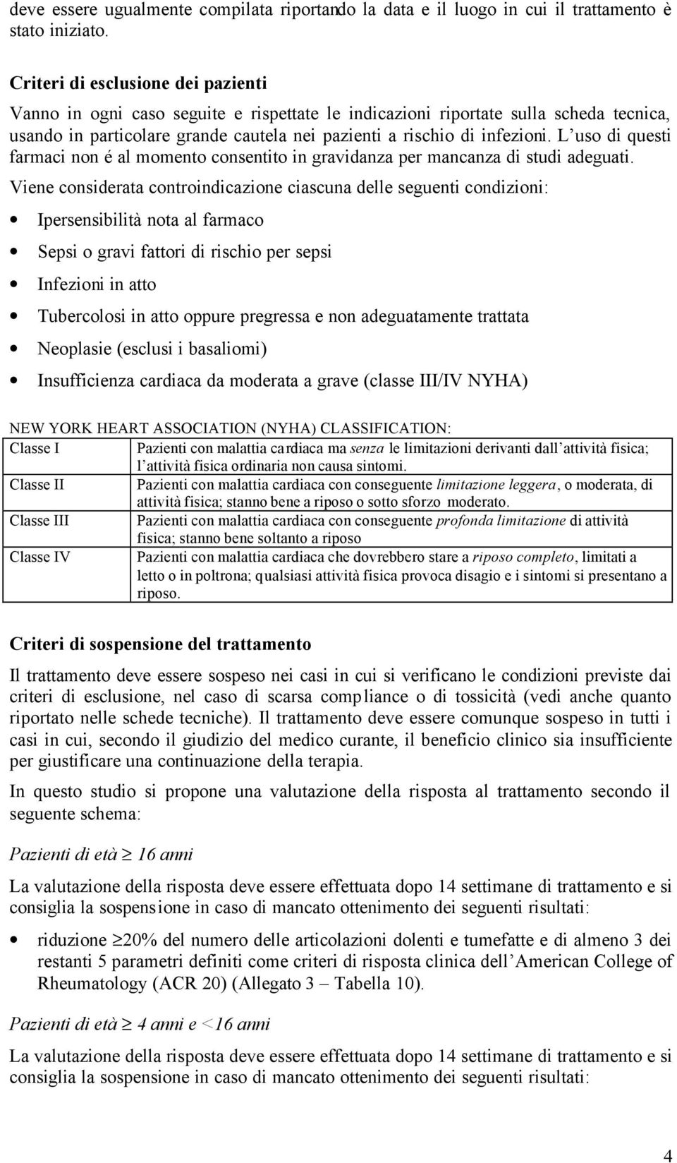 L uso di questi farmaci non é al momento consentito in gravidanza per mancanza di studi adeguati.