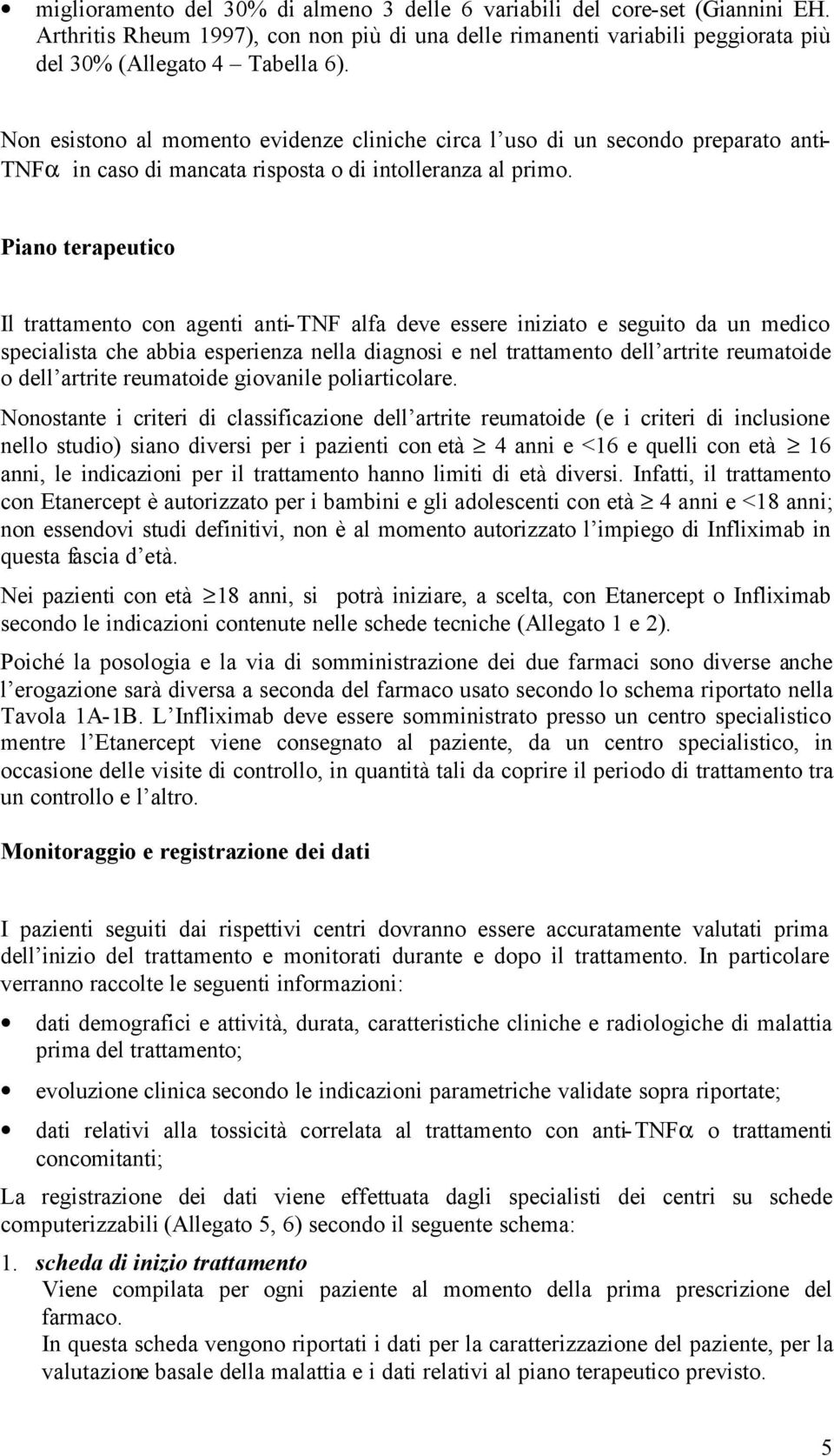 Piano terapeutico Il trattamento con agenti anti-tnf alfa deve essere iniziato e seguito da un medico specialista che abbia esperienza nella diagnosi e nel trattamento dell artrite reumatoide o dell