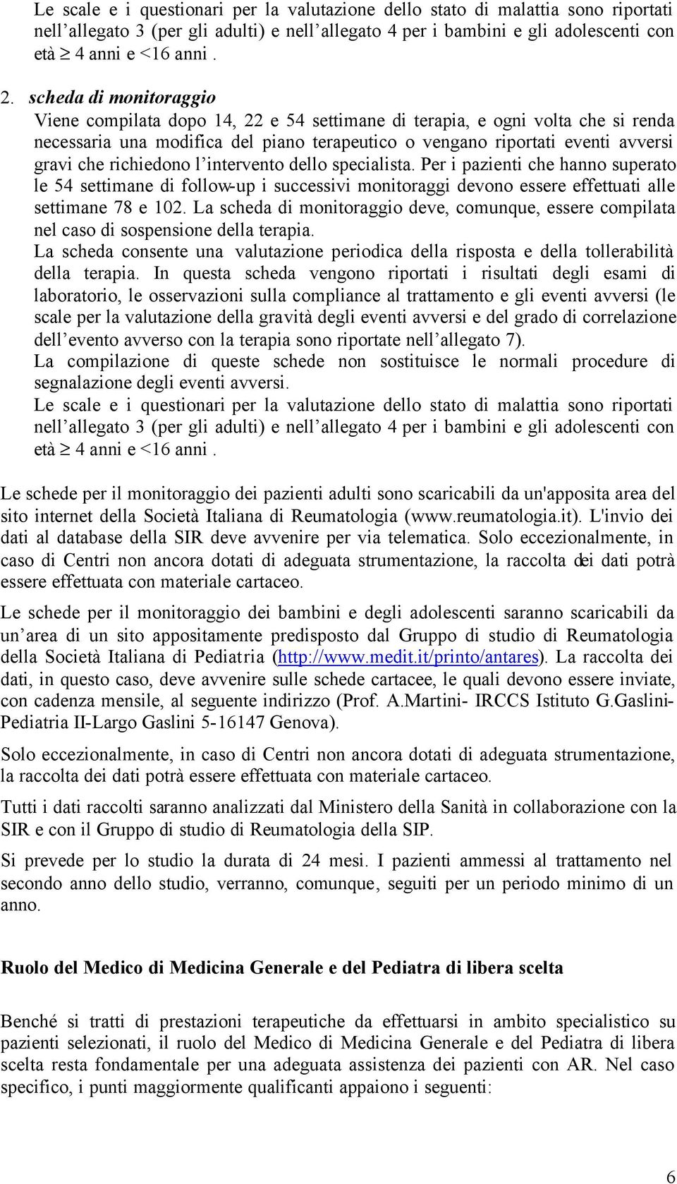 richiedono l intervento dello specialista. Per i pazienti che hanno superato le 54 settimane di follow-up i successivi monitoraggi devono essere effettuati alle settimane 78 e 102.