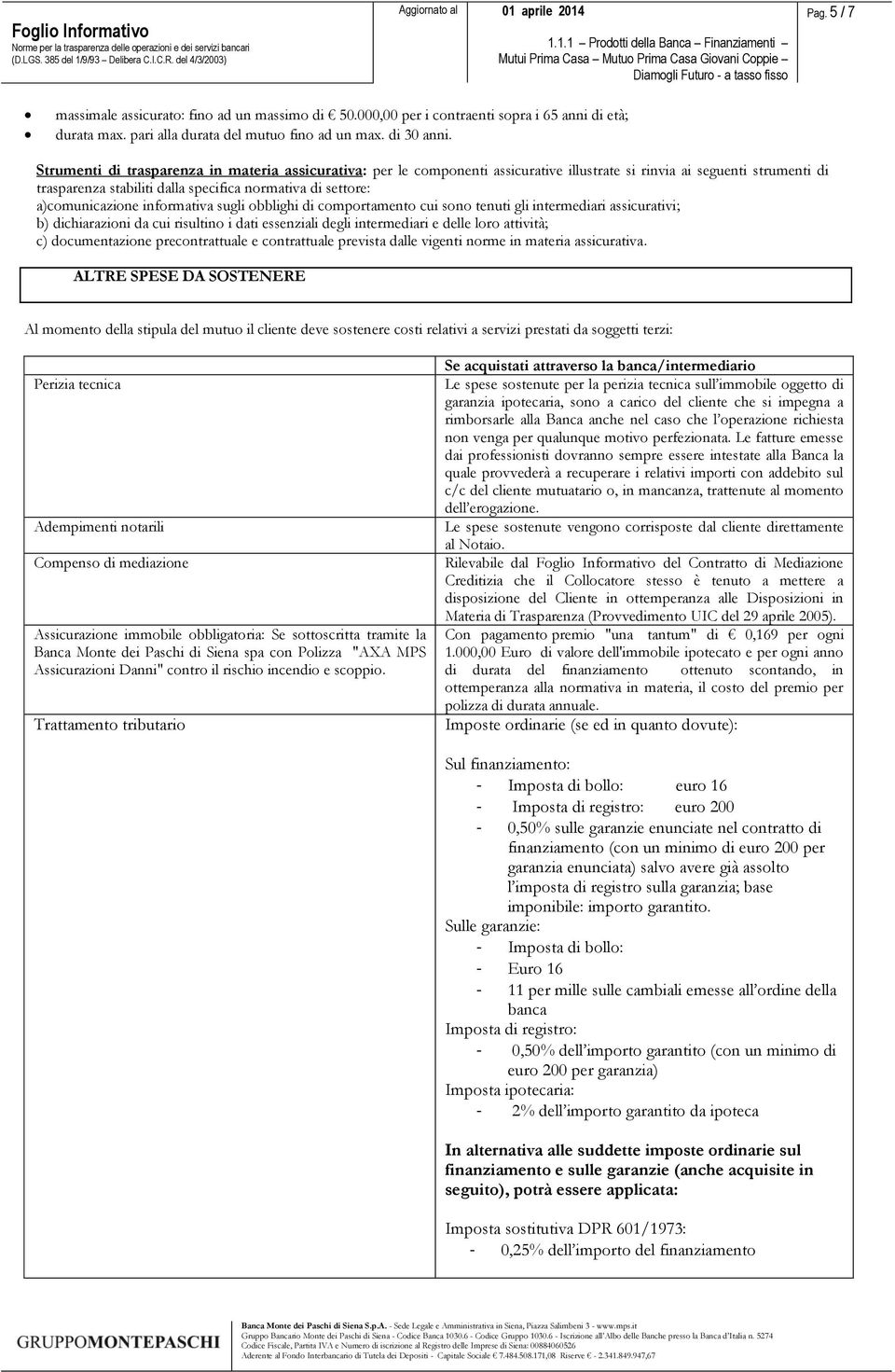 a)comunicazione informativa sugli obblighi di comportamento cui sono tenuti gli intermediari assicurativi; b) dichiarazioni da cui risultino i dati essenziali degli intermediari e delle loro