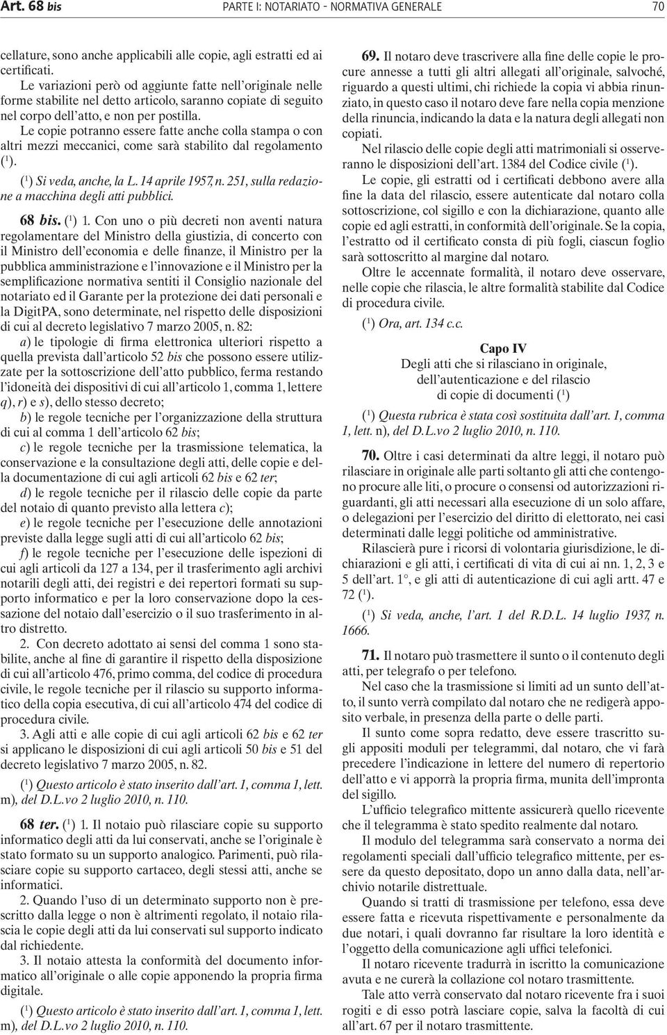 Le copie potranno essere fatte anche colla stampa o con altri mezzi meccanici, come sarà stabilito dal regolamento ( 1 ). ( 1 ) Si veda, anche, la L. 14 aprile 1957, n.