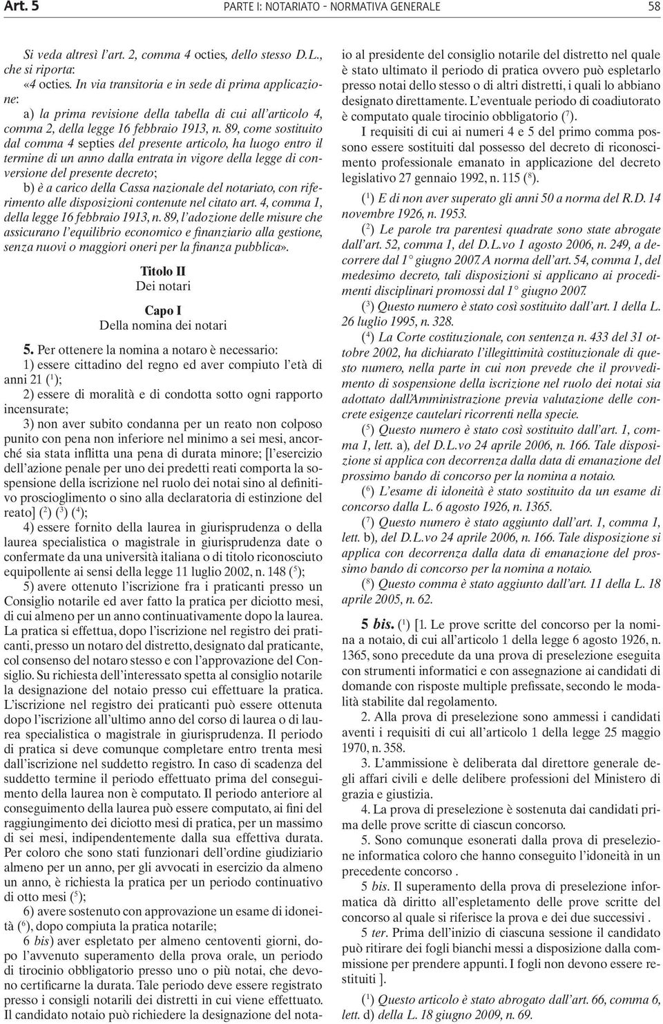 89, come sostituito dal comma 4 septies del presente articolo, ha luogo entro il termine di un anno dalla entrata in vigore della legge di conversione del presente decreto; b) è a carico della Cassa