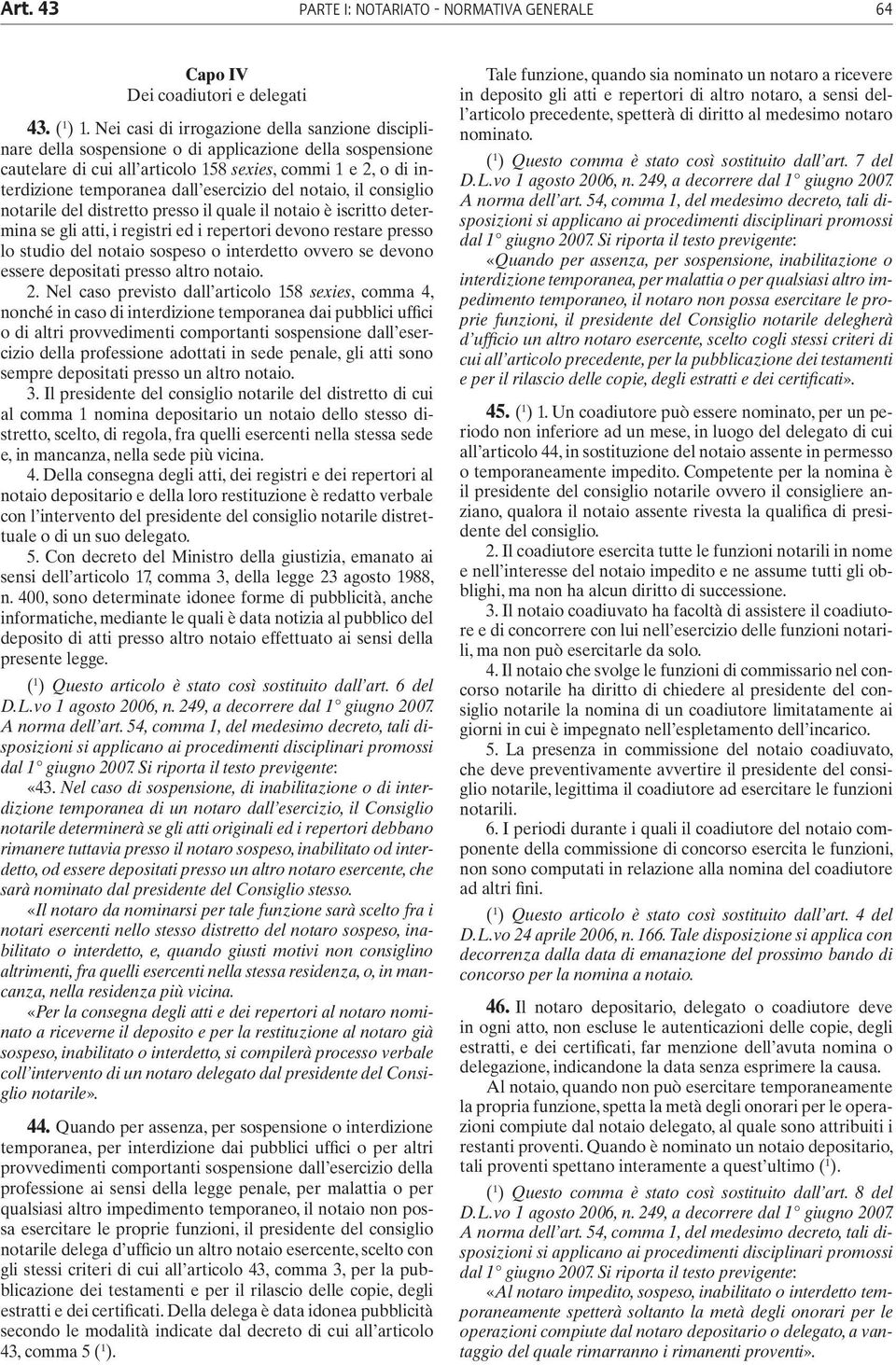 esercizio del notaio, il consiglio notarile del distretto presso il quale il notaio è iscritto determina se gli atti, i registri ed i repertori devono restare presso lo studio del notaio sospeso o