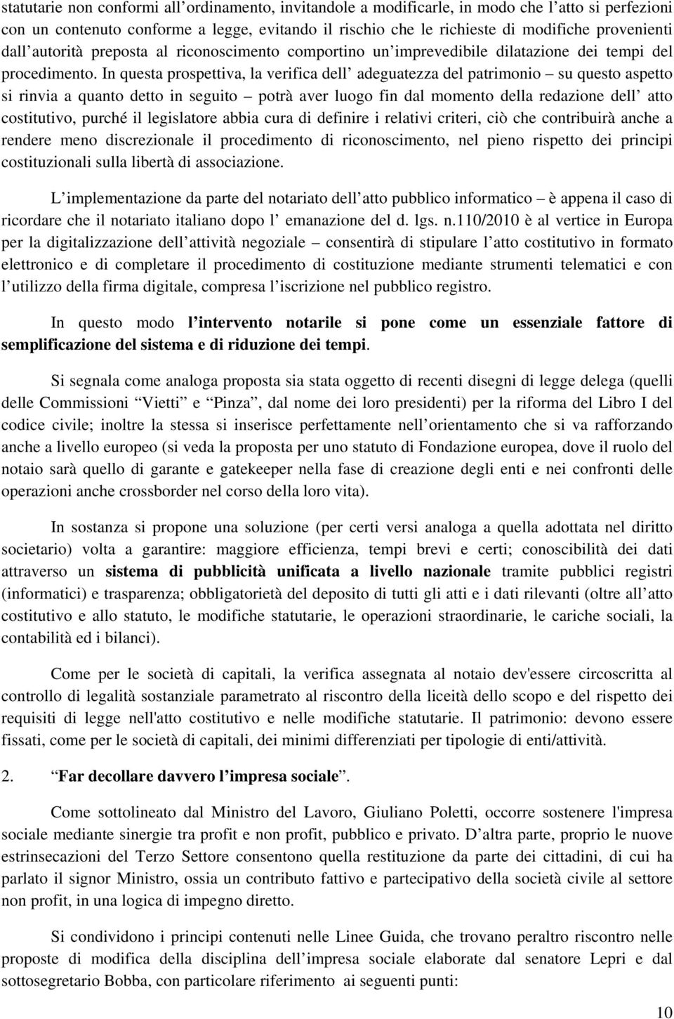 In questa prospettiva, la verifica dell adeguatezza del patrimonio su questo aspetto si rinvia a quanto detto in seguito potrà aver luogo fin dal momento della redazione dell atto costitutivo, purché