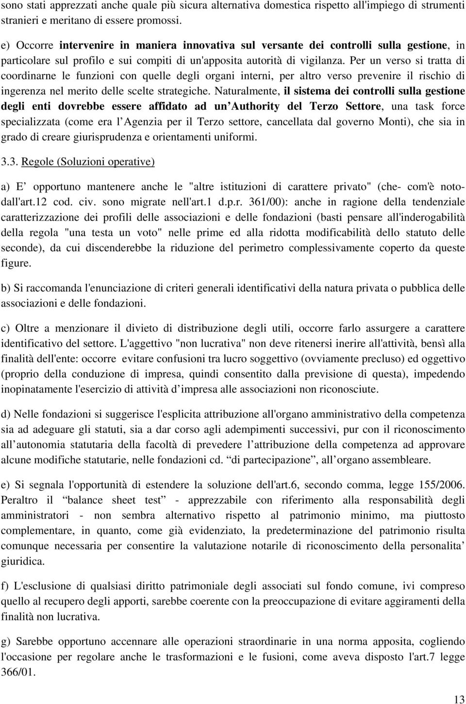 Per un verso si tratta di coordinarne le funzioni con quelle degli organi interni, per altro verso prevenire il rischio di ingerenza nel merito delle scelte strategiche.