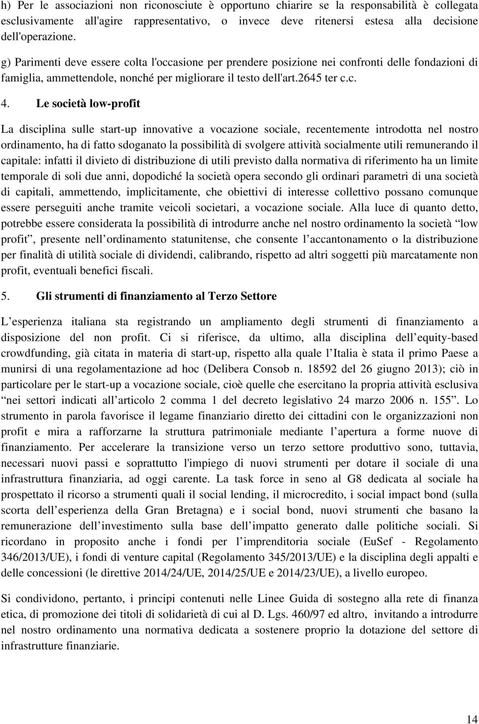 Le società low-profit La disciplina sulle start-up innovative a vocazione sociale, recentemente introdotta nel nostro ordinamento, ha di fatto sdoganato la possibilità di svolgere attività