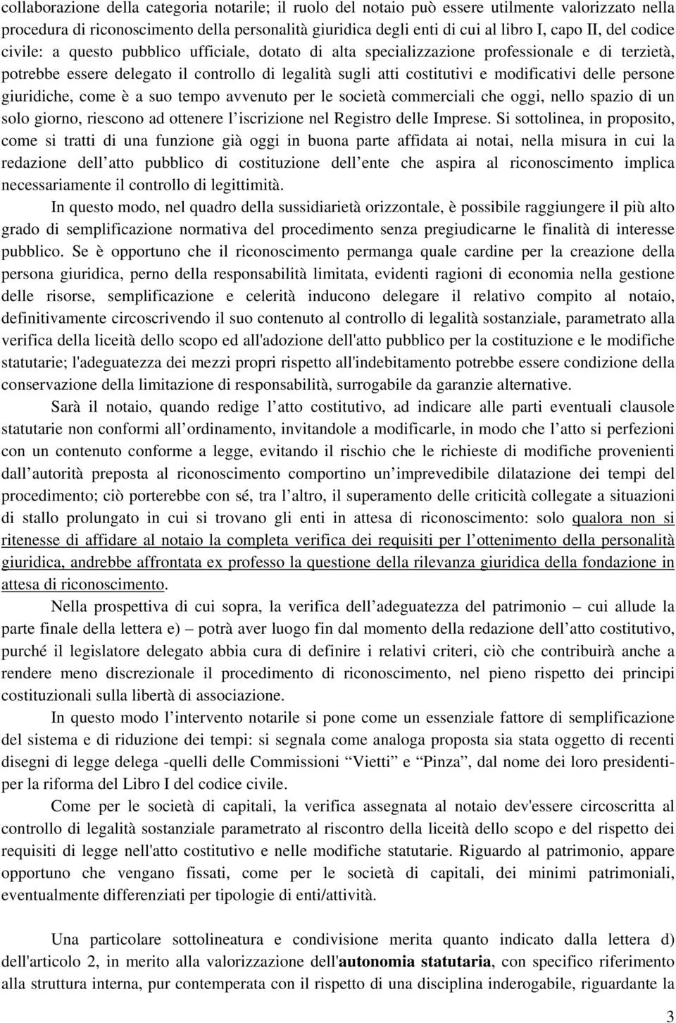 persone giuridiche, come è a suo tempo avvenuto per le società commerciali che oggi, nello spazio di un solo giorno, riescono ad ottenere l iscrizione nel Registro delle Imprese.