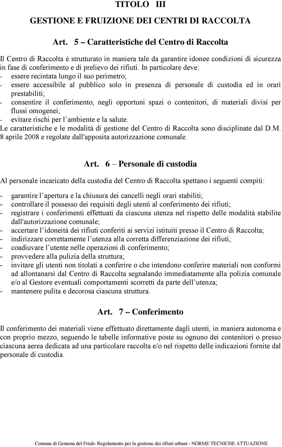 In particolare deve: - essere recintata lungo il suo perimetro; - essere accessibile al pubblico solo in presenza di personale di custodia ed in orari prestabiliti; - consentire il conferimento,