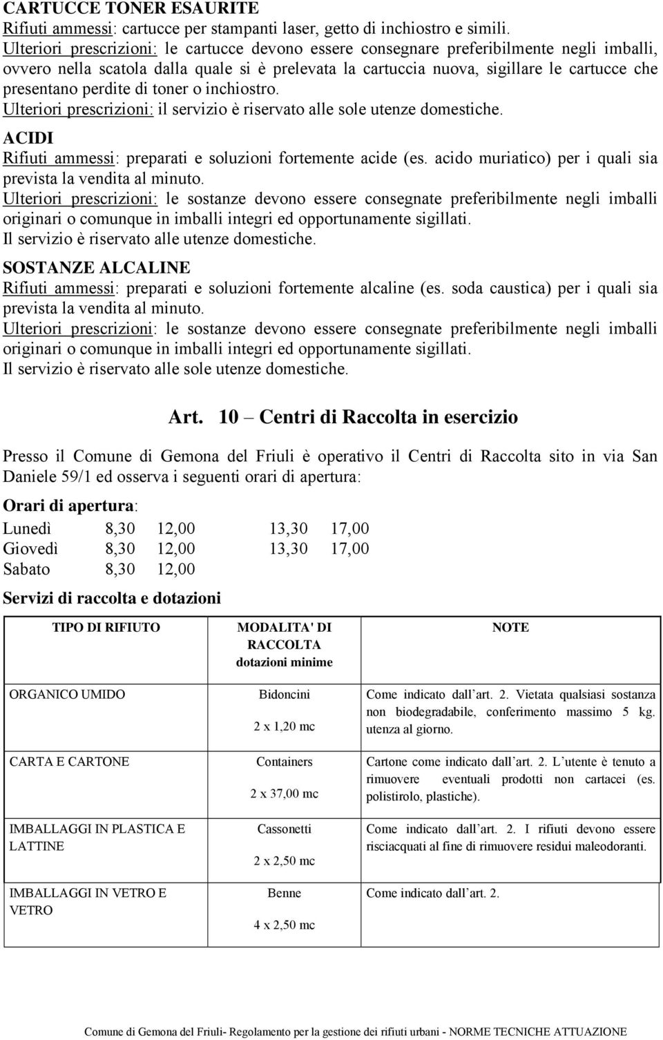 perdite di toner o inchiostro. Ulteriori prescrizioni: il servizio è riservato alle sole utenze domestiche. ACIDI Rifiuti ammessi: preparati e soluzioni fortemente acide (es.