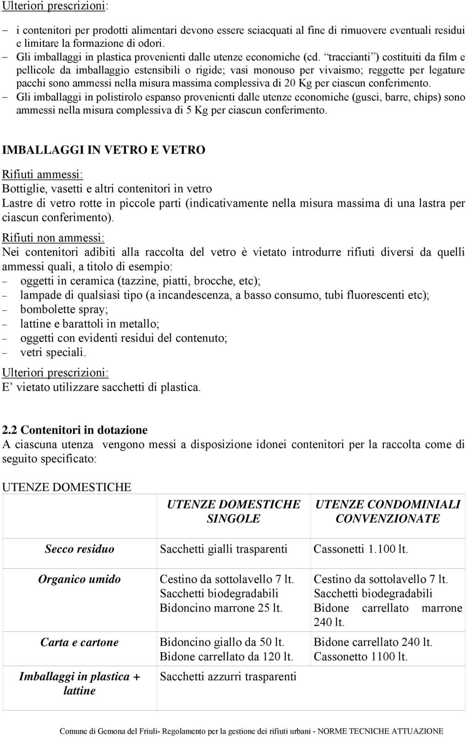 traccianti ) costituiti da film e pellicole da imballaggio estensibili o rigide; vasi monouso per vivaismo; reggette per legature pacchi sono ammessi nella misura massima complessiva di 20 Kg per