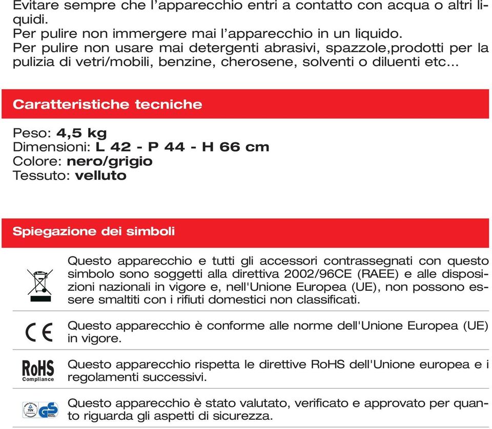 44 - H 66 cm Colore: nero/grigio Tessuto: velluto Spiegazione dei simboli Questo apparecchio e tutti gli accessori contrassegnati con questo simbolo sono soggetti alla direttiva 2002/96CE (RAEE) e