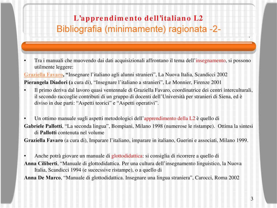 Graziella Favaro, coordinatrice dei centri interculturali, il secondo raccoglie contributi di un gruppo di docenti dell Università per stranieri di Siena, ed è diviso in due parti: Aspetti teorici e