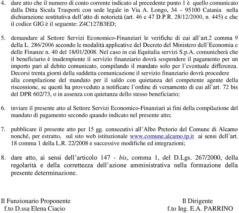 demandare al Settore Servizi Economico-Finanziari le verifiche di cui all art.2 comma 9 della L. 286/2006 secondo le modalità applicative del Decreto del Ministero dell Economia e delle Finanze n.