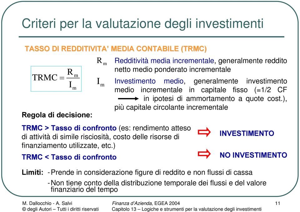 ) TRMC < Tasso di confronto Redditività media incrementale, generalmente reddito netto medio ponderato incrementale Investimento medio, generalmente investimento medio incrementale in