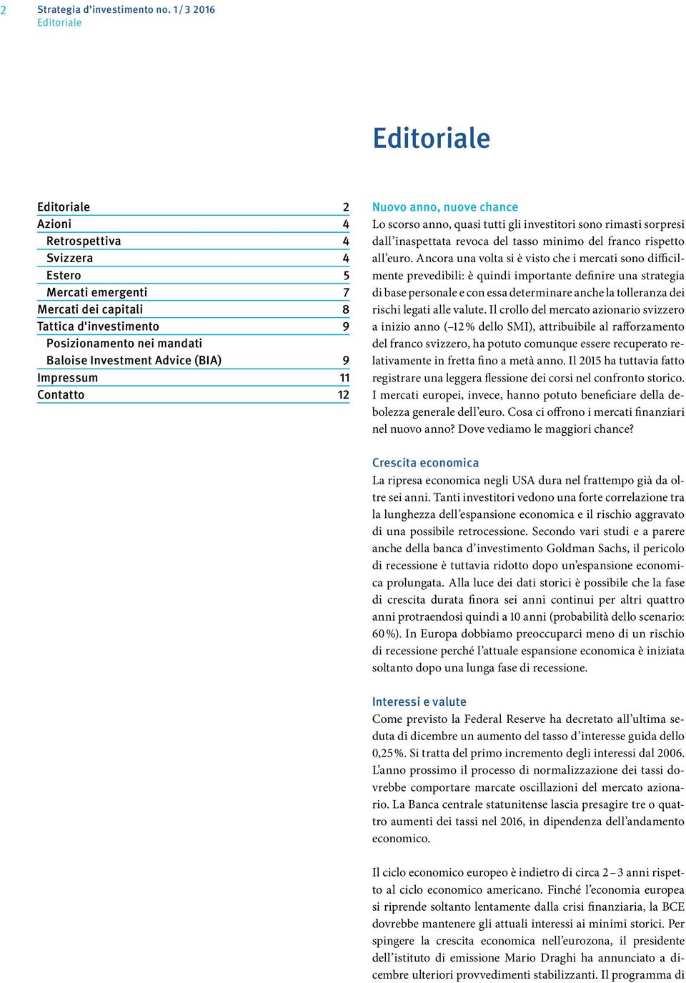 Advice (BIA) 9 Impressum 11 Contatto 12 Nuovo anno, nuove chance Lo scorso anno, quasi tutti gli investitori sono rimasti sorpresi dall inaspettata revoca del tasso minimo del franco rispetto all