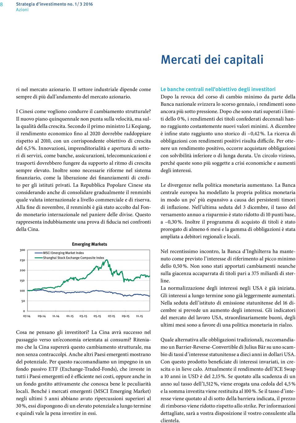 Secondo il primo ministro Li Keqiang, il rendimento economico fino al 2020 dovrebbe raddoppiare rispetto al 2010, con un corrispondente obiettivo di crescita del 6,5 %.