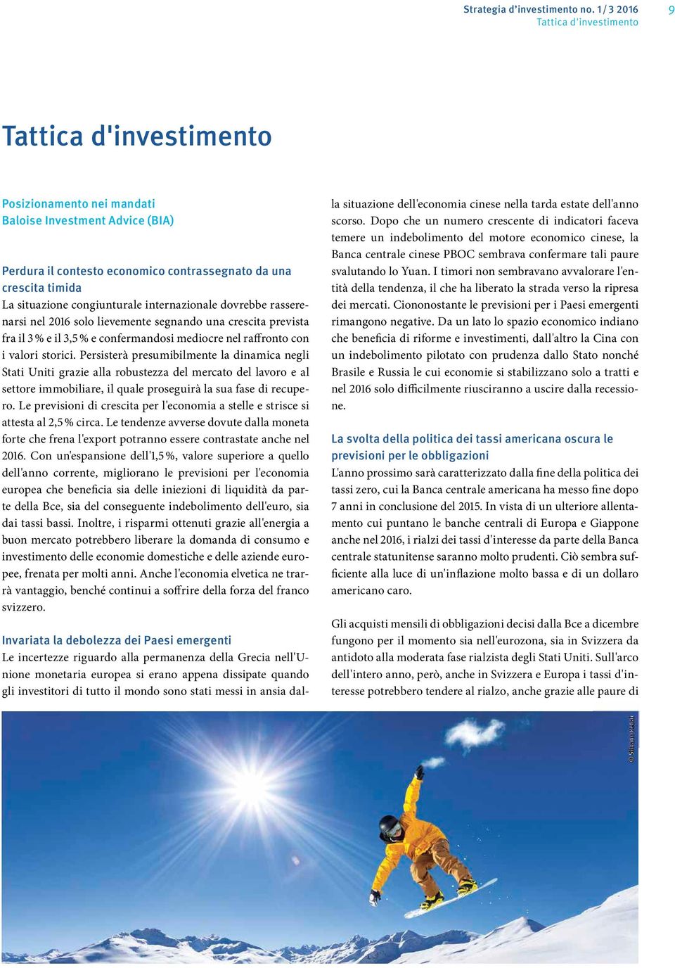 congiunturale internazionale dovrebbe rasserenarsi nel 2016 solo lievemente segnando una crescita prevista fra il 3 % e il 3,5 % e confermandosi mediocre nel raffronto con i valori storici.