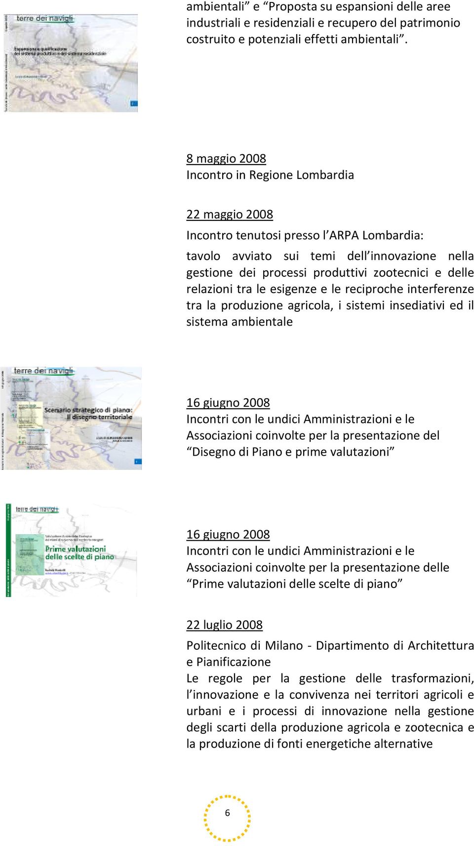 delle relazioni tra le esigenze e le reciproche interferenze tra la produzione agricola, i sistemi insediativi ed il sistema ambientale 16 giugno 2008 Incontri con le undici Amministrazioni e le