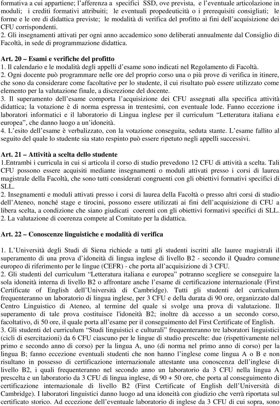 Gli insegnamenti attivati per ogni anno accademico sono deliberati annualmente dal Consiglio di Facoltà, in sede di programmazione didattica. Art. 20 Esami e verifiche del profitto 1.