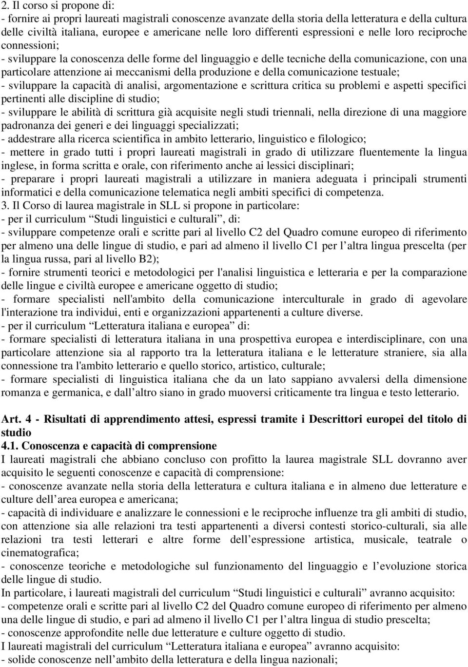 produzione e della comunicazione testuale; - sviluppare la capacità di analisi, argomentazione e scrittura critica su problemi e aspetti specifici pertinenti alle discipline di studio; - sviluppare