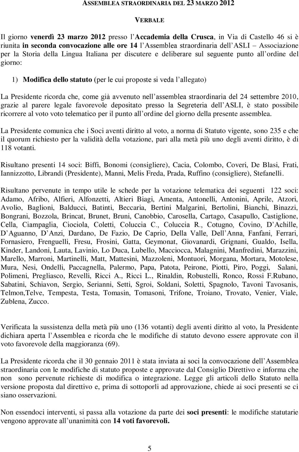 allegato) La Presidente ricorda che, come già avvenuto nell assemblea straordinaria del 24 settembre 2010, grazie al parere legale favorevole depositato presso la Segreteria dell ASLI, è stato