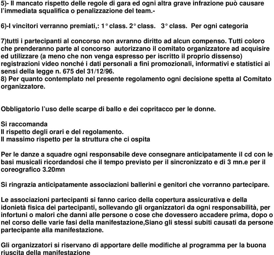 Tutti coloro che prenderanno parte al concorso autorizzano il comitato organizzatore ad acquisire ed utilizzare (a meno che non venga espresso per iscritto il proprio dissenso) registrazioni video