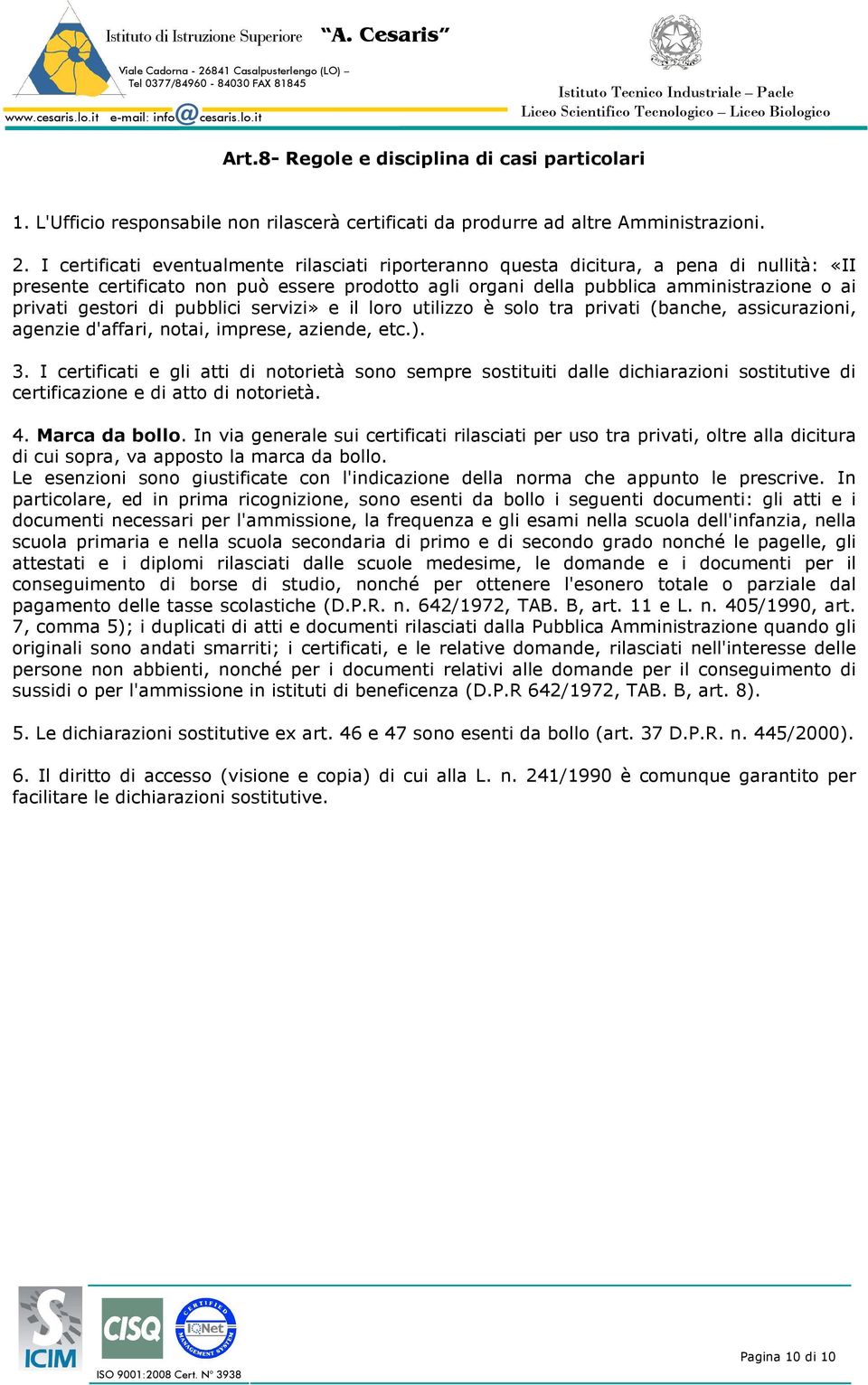 gestori di pubblici servizi» e il loro utilizzo è solo tra privati (banche, assicurazioni, agenzie d'affari, notai, imprese, aziende, etc.). 3.