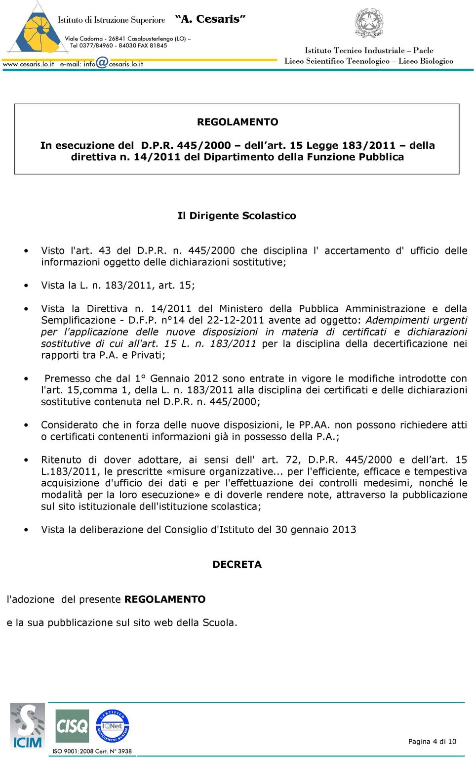 445/2000 che disciplina l' accertamento d' ufficio delle informazioni oggetto delle dichiarazioni sostitutive; Vista la L. n. 183/2011, art. 15; Vista la Direttiva n.