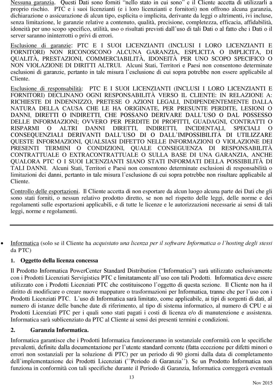 incluse, senza limitazione, le garanzie relative a contenuto, qualità, precisione, completezza, efficacia, affidabilità, idoneità per uno scopo specifico, utilità, uso o risultati previsti dall uso