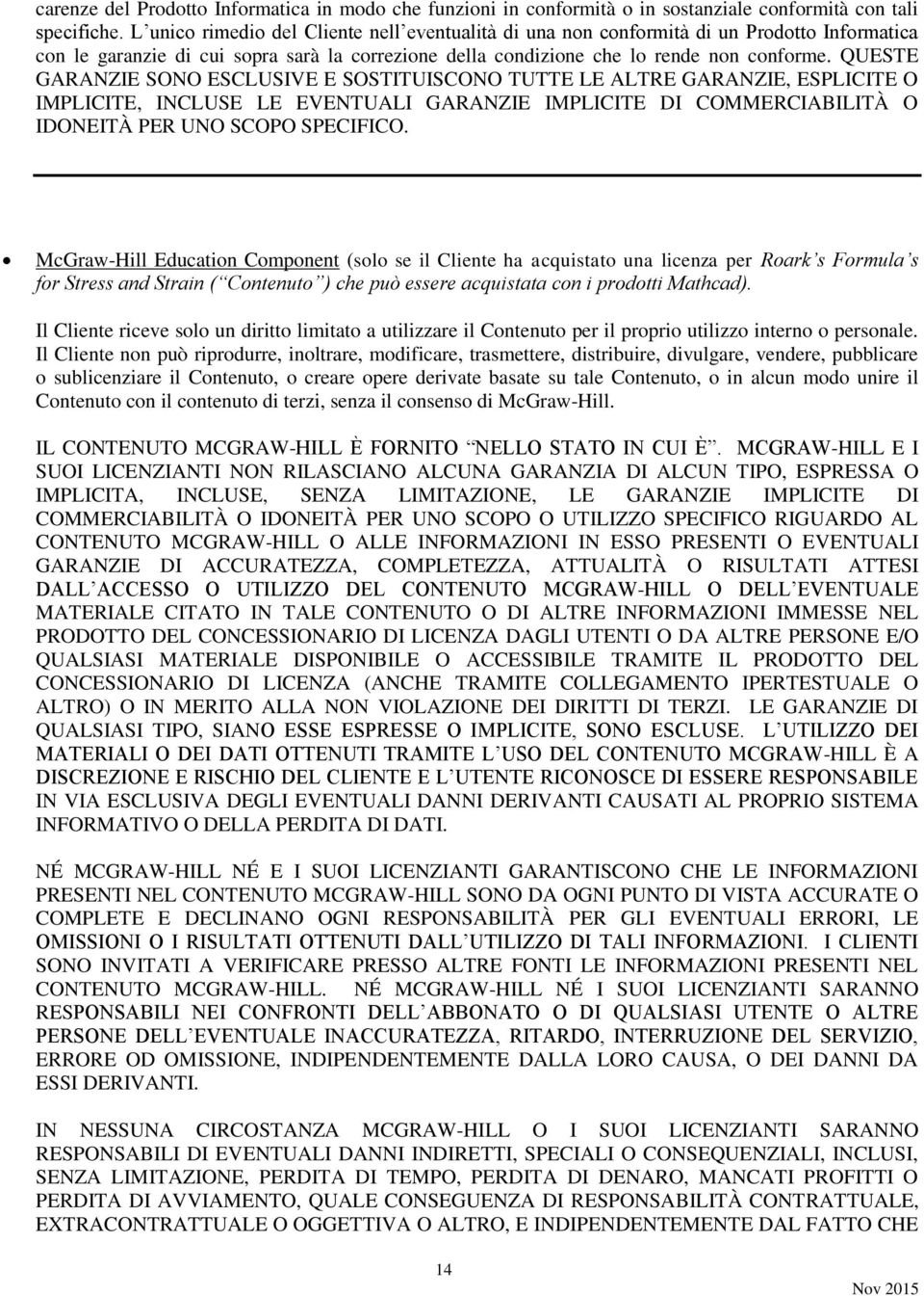 QUESTE GARANZIE SONO ESCLUSIVE E SOSTITUISCONO TUTTE LE ALTRE GARANZIE, ESPLICITE O IMPLICITE, INCLUSE LE EVENTUALI GARANZIE IMPLICITE DI COMMERCIABILITÀ O IDONEITÀ PER UNO SCOPO SPECIFICO.