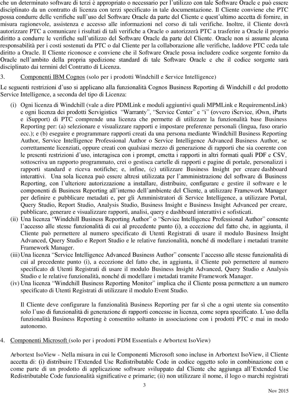 Il Cliente conviene che PTC possa condurre delle verifiche sull uso del Software Oracle da parte del Cliente e quest ultimo accetta di fornire, in misura ragionevole, assistenza e accesso alle