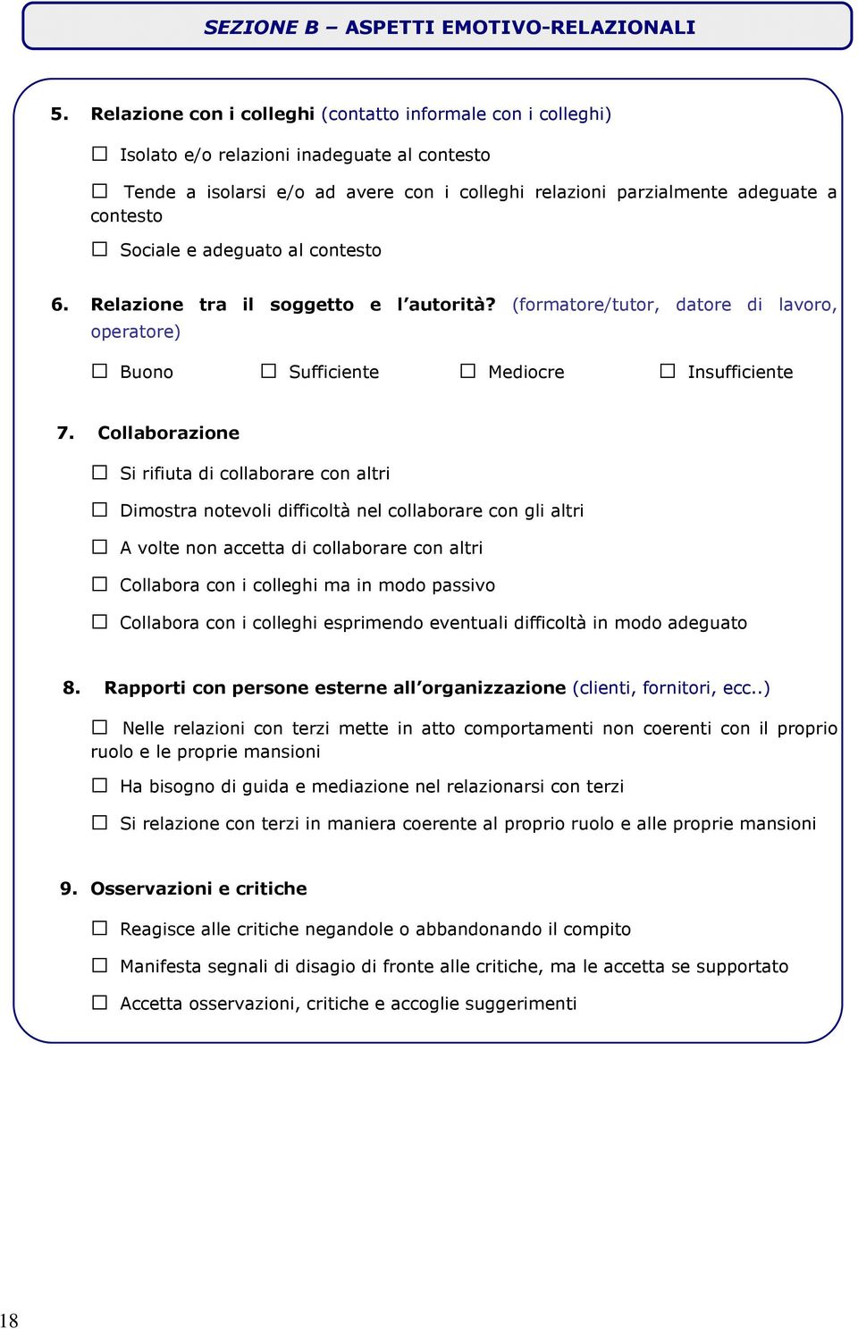 Sociale e adeguato al contesto 6. Relazione tra il soggetto e l autorità? (formatore/tutor, datore di lavoro, operatore) Buono Sufficiente Mediocre Insufficiente 7.