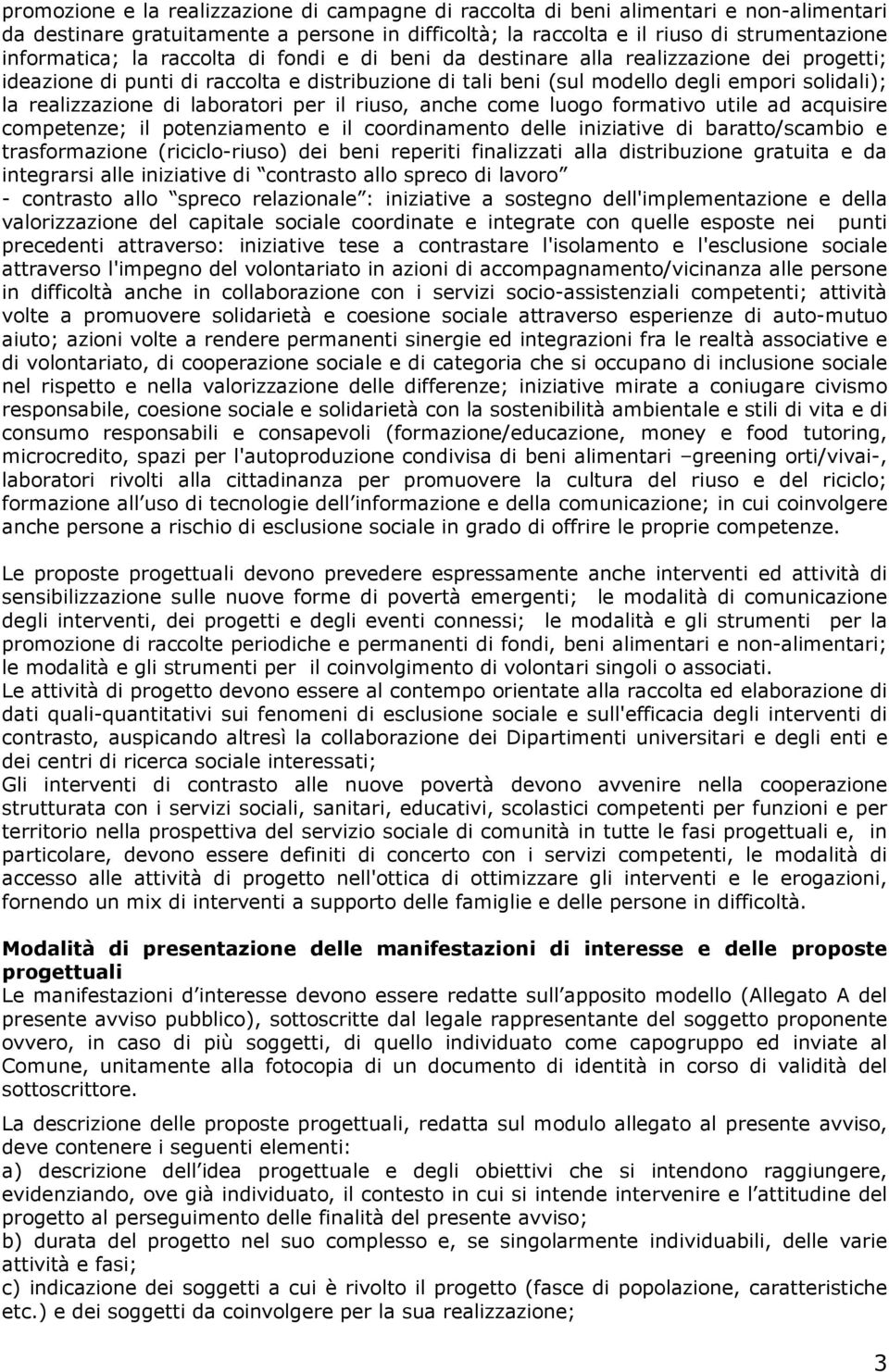 laboratori per il riuso, anche come luogo formativo utile ad acquisire competenze; il potenziamento e il coordinamento delle iniziative di baratto/scambio e trasformazione (riciclo-riuso) dei beni